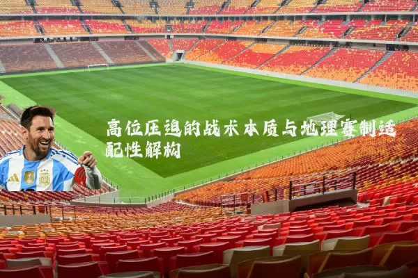 高位压迫的战术本质与地理赛制适配性解构