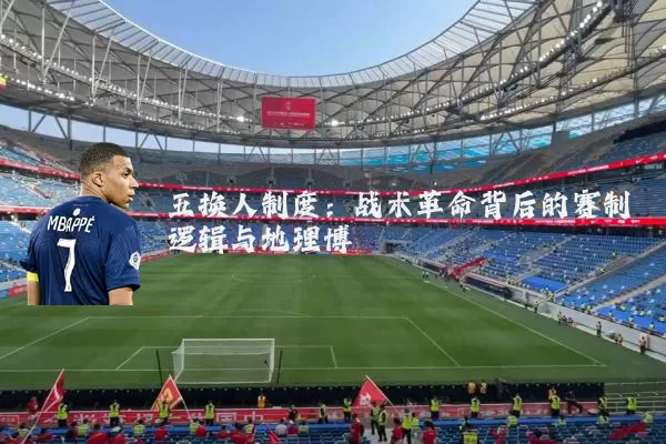 五换人制度:战术革命背后的赛制逻辑与地理博弈