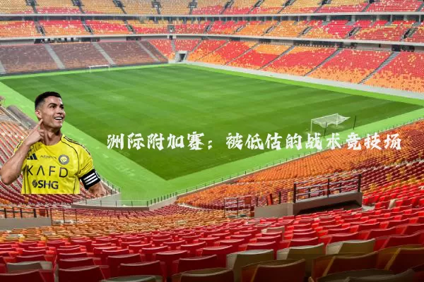 洲际附加赛：被低估的战术竞技场