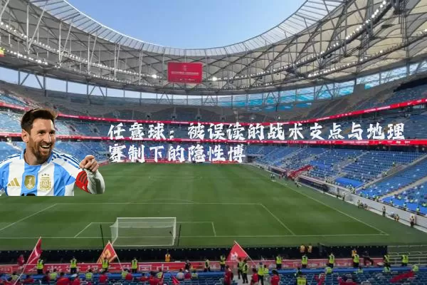 任意球:被误读的战术支点与地理赛制下的隐性博弈