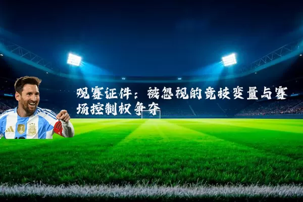观赛证件：被忽视的竞技变量与赛场控制权争夺